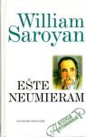 Saroyan William - Ešte neumieram